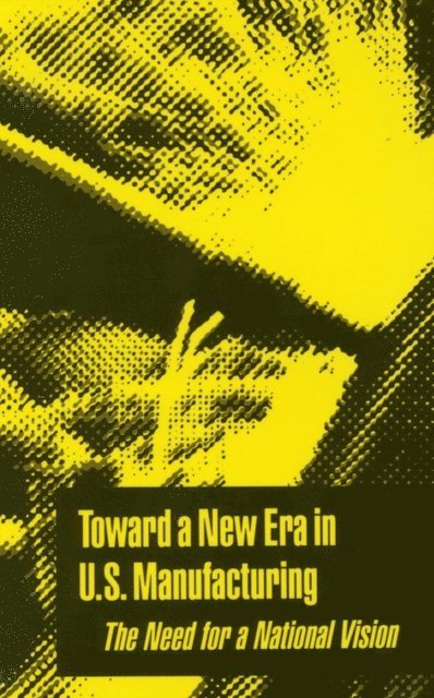 Commission on Engineering and Technical Systems, Board on Manufacturing and Engineering Design, Division on Engineering and Physical Sciences, National Research Council - Toward a New Era in U.S. Manufacturing, E-bok