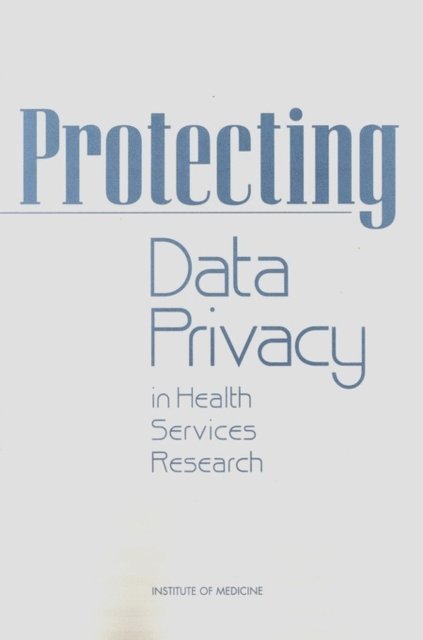 Committee on the Role of Institutional Review Boards in Health Services Research Data Privacy Protection, Division of Health Care Services, Institute of Medicine - Protecting Data Privacy in Health Services Research, E-bok