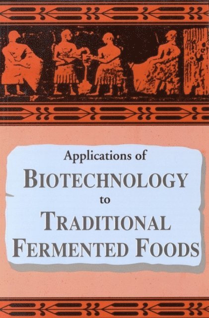 Panel on the Applications of Biotechnology to Traditional Fermented Foods, Office of International Affairs, Policy and Global Affairs, National Research Council - Applications of Biotechnology in Traditional Fermented Foods, E-bok