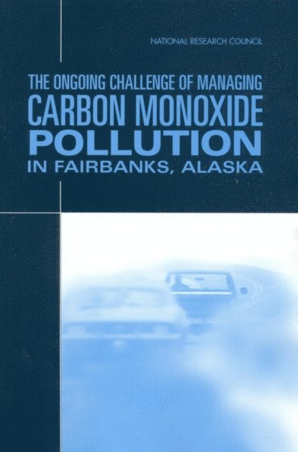 Committee on Carbon Monoxide Episodes in Meteorological and Topographical Problem Areas, Board on Environmental Studies and Toxicology, Board on Atmospheric Sciences and Climate, Division on Earth and Life Studies, Transportation Research Board, National Research Council - Ongoing Challenge of Managing Carbon Monoxide Pollution in Fairbanks, Alaska, E-bok