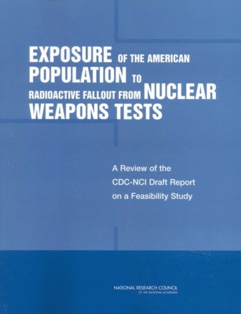 Committee to Review the CDC-NCI Feasibility Study of the Health Consequences from Nuclear Weapons Tests, Board on Radiation Effects Research, Division on Earth and Life Studies, National Research Council - Exposure of the American Population to Radioactive Fallout from Nuclear Weapons Tests, E-bok