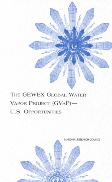 Global Energy and Water Cycle Experiment (GEWEX) Panel, Environment and Resources Commission on Geosciences, Division on Earth and Life Studies, National Research Council - GEWEX Global Water Vapor Project (GVaP)--U.S. Opportunities, E-bok