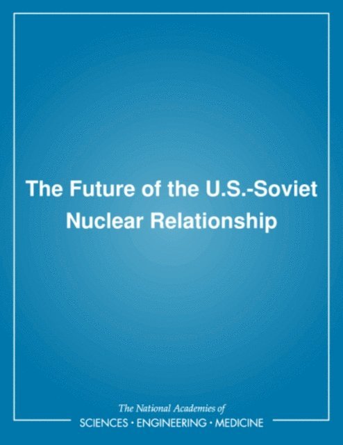 Committee on International Security and Arms Control, National Academy of Sciences - Future of the U.S.-Soviet Nuclear Relationship, E-bok