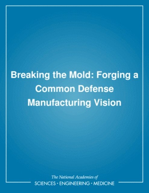 Committee on Defense Manufacturing Strategy, Commission on Engineering and Technical Systems, Board on Manufacturing and Engineering Design, Division on Engineering and Physical Sciences, National Research Council - Breaking the Mold, E-bok