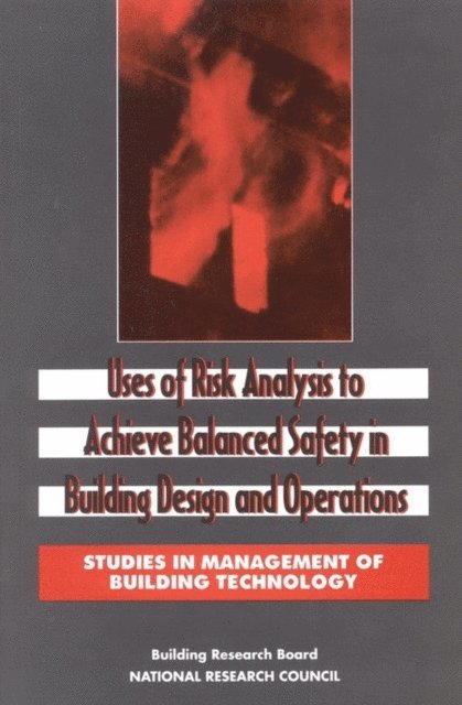 Committee on Risk Appraisal in the Development of Facilities Design Criteria, Commission on Engineering and Technical Systems, Division on Engineering and Physical Sciences, National Research Council, Bruce D. McDowell, Andrew C. Lemer - Uses of Risk Analysis to Achieve Balanced Safety in Building Design and Operations, E-bok