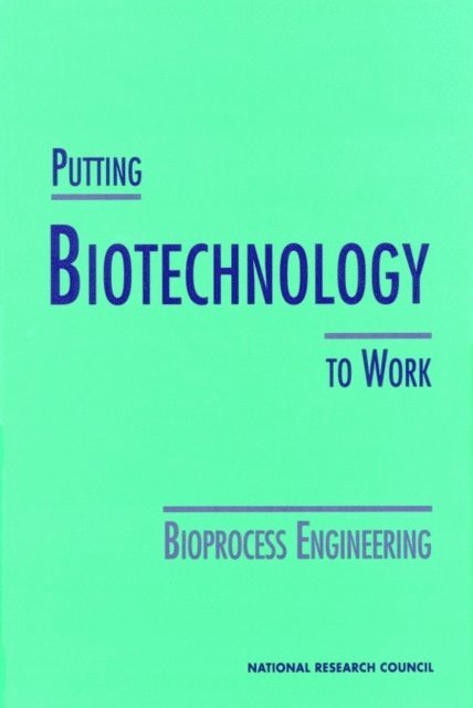 Committee on Bioprocess Engineering, Commission on Life Sciences, Division on Earth and Life Studies, National Research Council - Putting Biotechnology to Work, E-bok