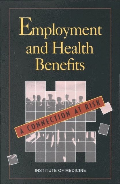 Committee on Employment-Based Health Benefits, Institute of Medicine, Marilyn J. Field, Harold T. Shapiro - Employment and Health Benefits, E-bok