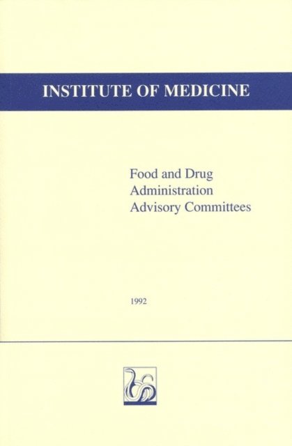 Committee to Study the Use of Advisory Committees, Institute of Medicine, Richard A. Rettig, Laurence E. Earley, Richard A. Merrill - Food and Drug Administration Advisory Committees, E-bok
