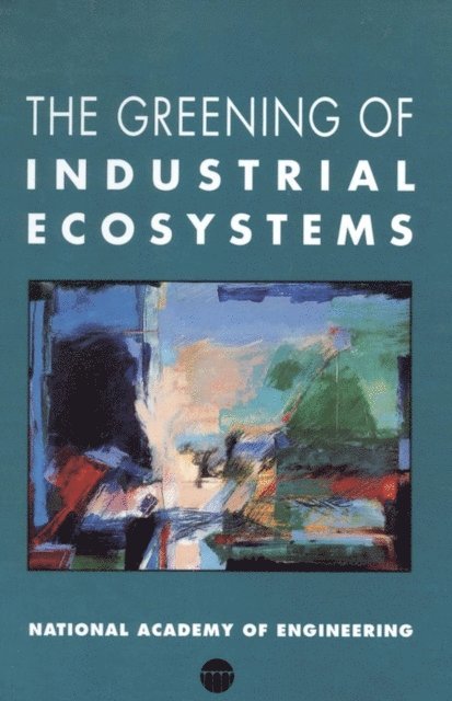Advisory Committee on Industrial Ecology and Environmentally Preferable Technology, National Academy of Engineering, Braden R. Allenby, Deanna J. Richards - Greening of Industrial Ecosystems, E-bok