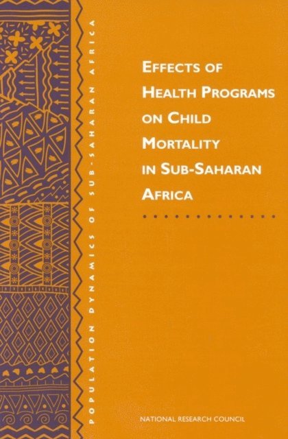 Working Group on the Effects of Child Survival and General Health Programs on Mortality, Commission on Behavioral and Social Sciences and Education, Division of Behavioral and Social Sciences and Education, National Research Council, Douglas C. Ewbank, James N. Gribble - Effects of Health Programs on Child Mortality in Sub-Saharan Africa, E-bok