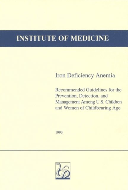 and Management of Iron Deficiency Anemia Among U.S. Children and Women of Childbearing Age Committee on the Prevention, Detection, Institute of Medicine, Robert Earl, Catherine E. Woteki - Iron Deficiency Anemia, E-bok