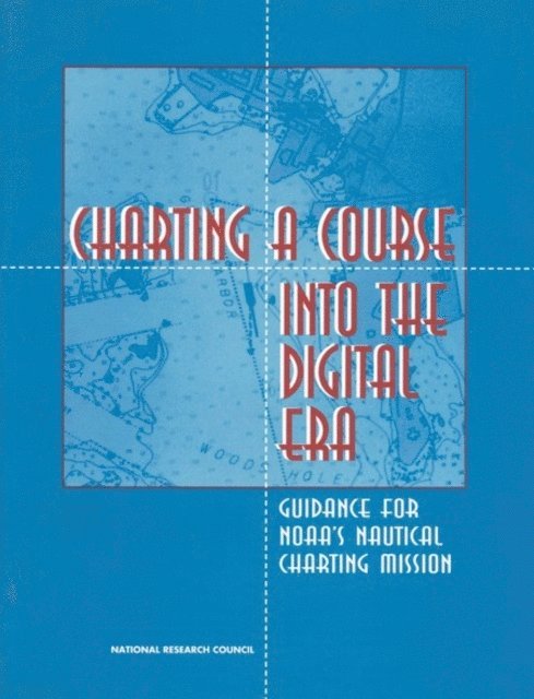 Committee on Nautical Charts and Information, Commission on Engineering and Technical Systems, Division on Engineering and Physical Sciences, National Research Council - Charting a Course into the Digital Era, E-bok