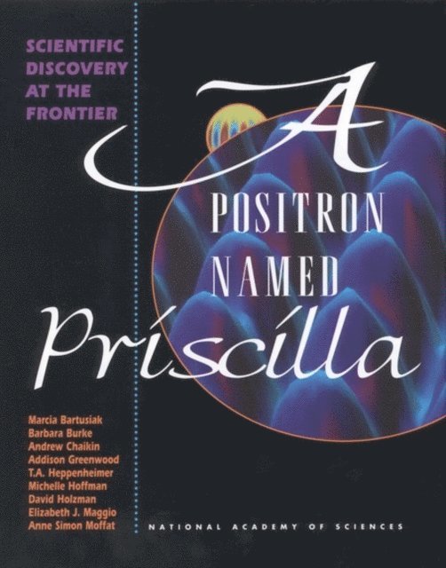 Marcia F. Bartusiak, Barbara Burke, Andrew Chaikin, Addison Greenwood, T.A. Heppenheimer, Michelle Hoffman, David Holzman, Elizabeth J. Maggio, Anne Simon Moffat, National Academy of Sciences - Positron Named Priscilla, E-bok