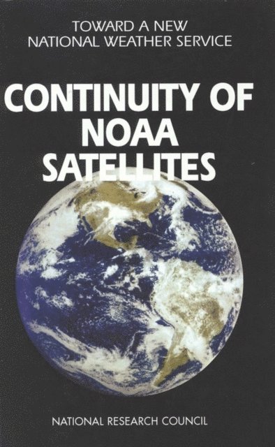 National Weather Service Modernization Committee, Commission on Engineering and Technical Systems, Division on Engineering and Physical Sciences, National Research Council - Continuity of NOAA Satellites, E-bok