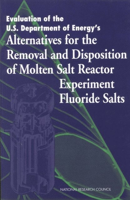Molten Salt Panel of the Committee on Remediation of Buried and Tank Wastes, Environment and Resources Commission on Geosciences, Division on Earth and Life Studies, National Research Council - Evaluation of the U.S. Department of Energy's Alternatives for the Removal and Disposition of Molten Salt Reactor Experiment Fluoride Salts, E-bok