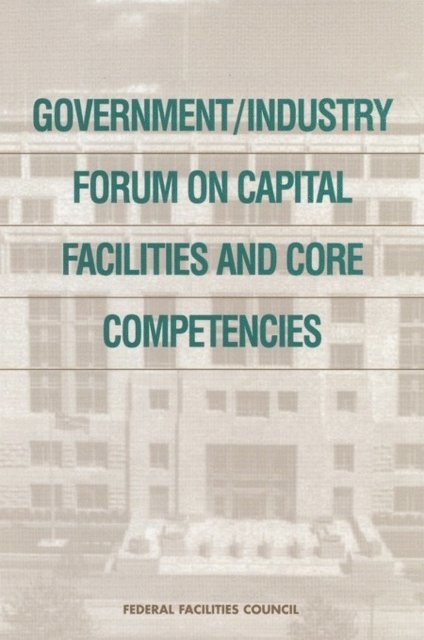 Federal Facilities Council, Commission on Engineering and Technical Systems, Division on Engineering and Physical Sciences, National Research Council - Government/Industry Forum on Capital Facilities and Core Competencies, E-bok