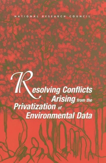 Committee on Geophysical and Environmental Data, Board on Earth Sciences and Resources, Division on Earth and Life Studies, National Research Council - Resolving Conflicts Arising from the Privatization of Environmental Data, E-bok