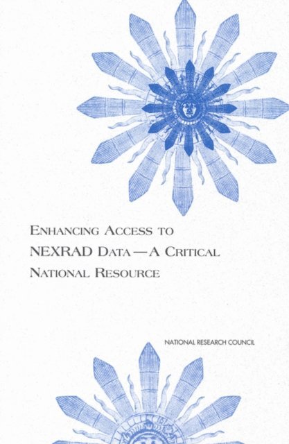 Global Energy and Water Cycle Experiment (GEWEX) Panel, Environment and Resources Commission on Geosciences, Division on Earth and Life Studies, National Research Council - Enhancing Access to NEXRAD Data--A Critical National Resource, E-bok