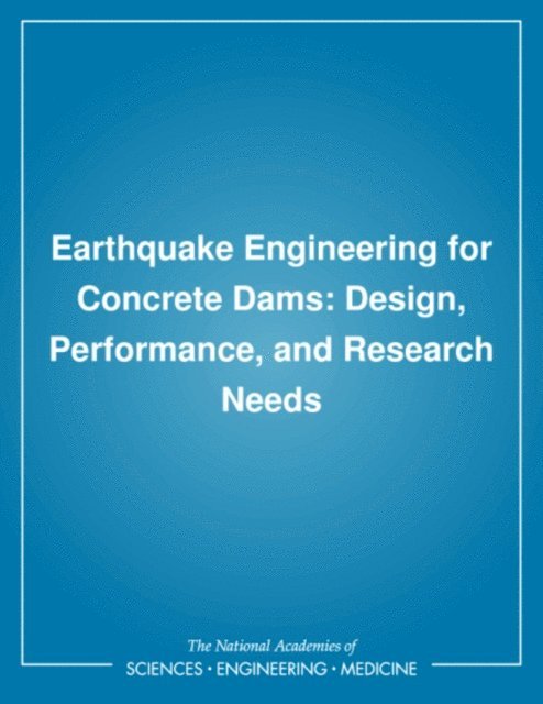 Panel on Earthquake Engineering for Concrete Dams, Committee on Earthquake Engineering, Division of Natural Hazard Mitigation, Commission on Engineering and Technical Systems, Division on Engineering and Physical Sciences, National Research Council - Earthquake Engineering for Concrete Dams, E-bok