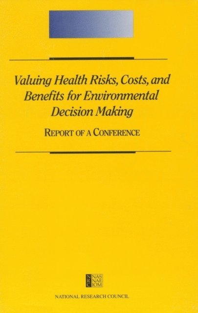Mathematics and Resources Commission on Physical Sciences, Mathematics and Resources, Commission on Behavioral and Social Sciences and Education, Division of Behavioral and Social Sciences and Education, National Research Council, P.Brett Hammond, Rob Coppock - Valuing Health Risks, Costs, and Benefits for Environmental Decision Making, E-bok