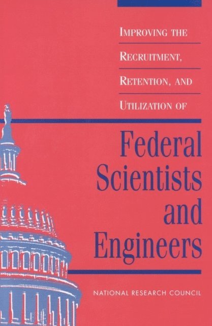 Committee on Scientists and Engineers in the Federal Government, Office of Scientific and Engineering Personnel, Policy and Global Affairs, National Research Council, Alan K. Campbell, Stephen J. Lubasik, Michael G. H. McGeary - Improving the Recruitment, Retention, and Utilization of Federal Scientists and Engineers, E-bok