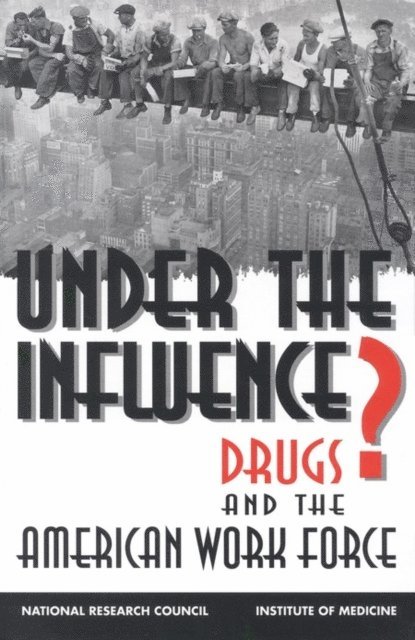 Committee on Drug Use in the Workplace, Commission on Behavioral and Social Sciences and Education, Division of Behavioral and Social Sciences and Education, National Research Council/Institute of Medicine, Jacques Normand, Richard O. Lempert - Under the Influence?, E-bok