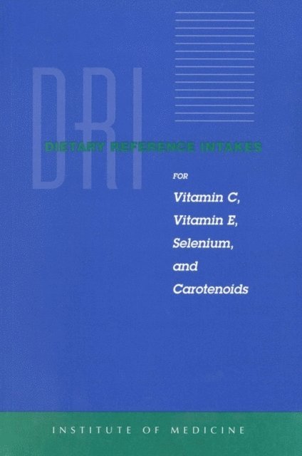 Panel on Dietary Antioxidants and Related Compounds, Subcommittee on Upper Reference Levels of Nutrients, Subcommittee on Interpretation and Uses of Dietary Reference Intakes, Standing Committee on the Scientific Evaluation of Dietary Reference Intakes, Food and Nutrition Board, Institute of Medicine - Dietary Reference Intakes for Vitamin C, Vitamin E, Selenium, and Carotenoids, E-bok
