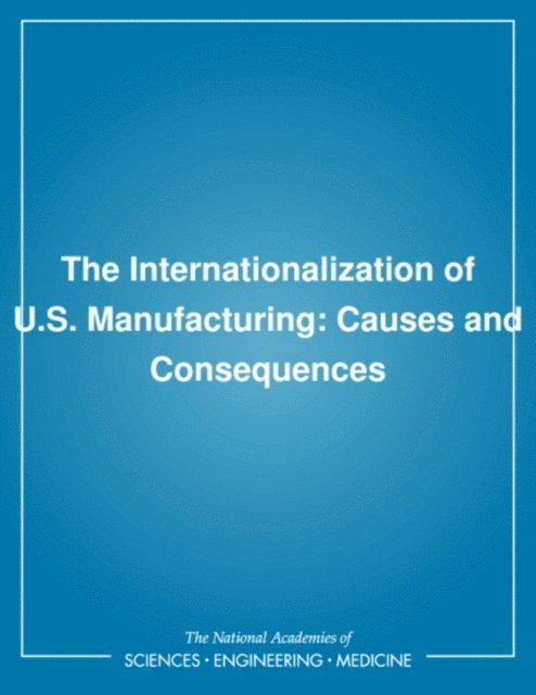 Committee for the Study of the Causes and Consequences of the Internationalization of U.S. Manufacturing, Commission on Engineering and Technical Systems, Board on Manufacturing and Engineering Design, Division on Engineering and Physical Sciences, National Research Council - Internationalization of U.S. Manufacturing, E-bok