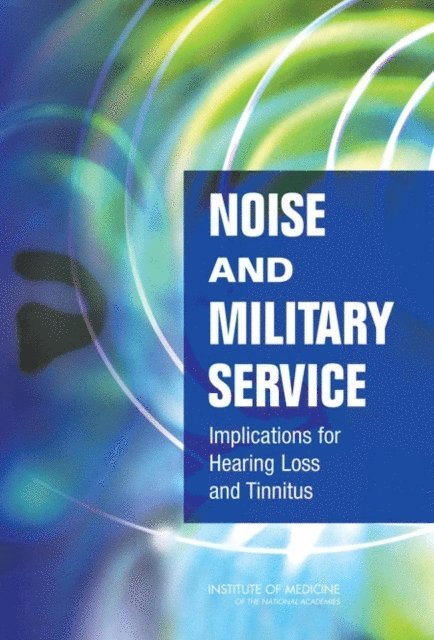Committee on Noise-Induced Hearing Loss and Tinnitus Associated with Military Service from World War II to the Present, Medical Follow-up Agency, Institute of Medicine, Larry E. Humes, Lois M. Joellenbeck, Jane S. Durch - Noise and Military Service, E-bok