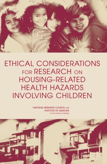 and Families Committee on Ethical Issues in Housing-Related Health Hazard Research Involving Children, Youth, and Families Board on Children, Youth, Division of Behavioral and Social Sciences and Education, National Research Council, Institute of Medicine, Bernard Lo, Mary Ellen O'Connell - Ethical Considerations for Research on Housing-Related Health Hazards Involving Children, E-bok