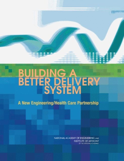 National Academy of Engineering, Institute of Medicine, Proctor P. Reid, W. Dale Compton, Jerome H. Grossman, Gary Fanjiang - Building a Better Delivery System, E-bok