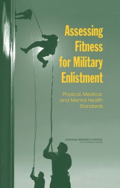 and Mental Health Standards Committee on the Youth Population and Military Recruitment: Physical, Medical, and Sensory Sciences Board on Behavioral, Cognitive, Division of Behavioral and Social Sciences and Education, National Research Council, Paul R. Sackett, Anne S. Mavor - Assessing Fitness for Military Enlistment, E-bok