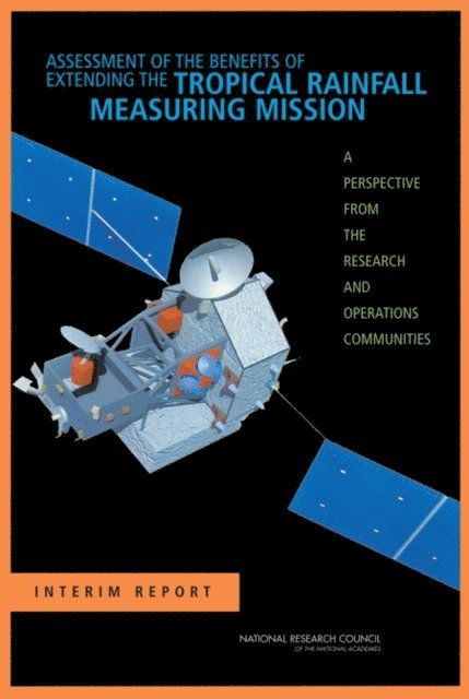 Committee on the Future of the Tropical Rainfall Measuring Mission, Board on Atmospheric Sciences and Climate, Division on Earth and Life Studies, National Research Council - Assessment of the Benefits of Extending the Tropical Rainfall Measuring Mission, E-bok