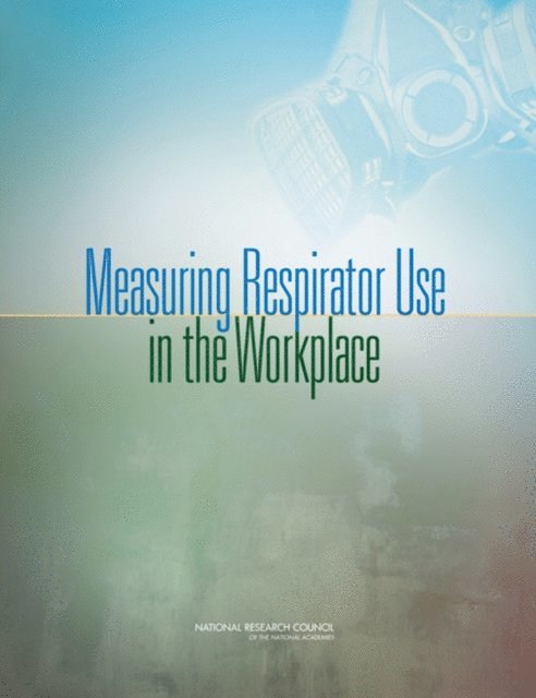 Committee on the Review of the National Institute of Occupational Safety and Health/Bureau of Labor Statistics Respirator Use Survey, Division on Earth and Life Studies, Board on Chemical Sciences and Technology, Division of Behavioral and Social Sciences and Education, Committee on National Statistics, National Research Council, William D. Kalsbeek, Thomas J. Plewes, Ericka McGowan - Measuring Respirator Use in the Workplace, E-bok