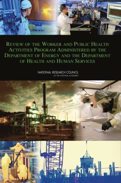 Committee to Review the Worker and Public Health Activities Program Administered by the Department of Energy and the Department of Health and Human Services, Nuclear and Radiation Studies Board, Board on Environmental Studies and Toxicology, Division on Earth and Life Studies, National Research Council - Review of the Worker and Public Health Activities Program Administered by the Department of Energy and the Department of Health and Human Services, E-bok
