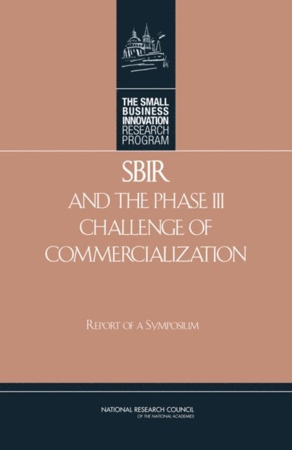 and Innovation: An Assessment of the Small Business Innovation Research Program Committee on Capitalizing on Science, Technology, Policy and Global Affairs, National Research Council, Charles W. Wessner - SBIR and the Phase III Challenge of Commercialization, E-bok