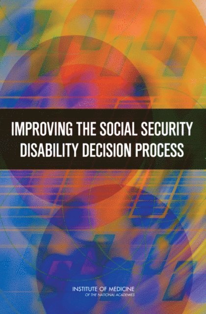 Committee on Improving the Disability Decision Process: SSA's Listing of Impairments and Agency Access to Medical Expertise, Board on Military and Veterans Health, Institute of Medicine, John D. Stobo, Michael McGeary, David K. Barnes - Improving the Social Security Disability Decision Process, E-bok