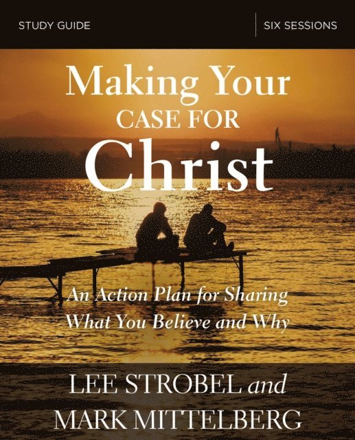 Mark Mittelberg, Lee Strobel - Making Your Case for Christ Bible Study Guide, E-bok