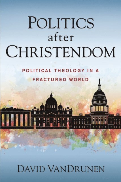 David VanDrunen - Politics after Christendom, E-bok