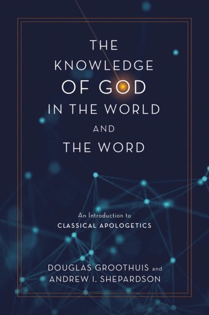 Andrew I. Shepardson, Douglas Groothuis - Knowledge of God in the World and the Word, E-bok