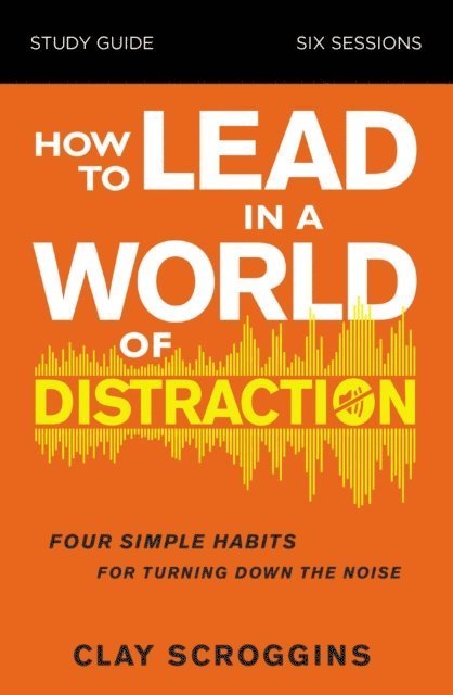 Clay Scroggins - How to Lead in a World of Distraction Study Guide, E-bok