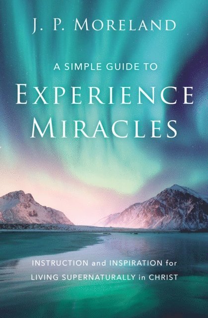 J. P. Moreland - Simple Guide to Experience Miracles, E-bok
