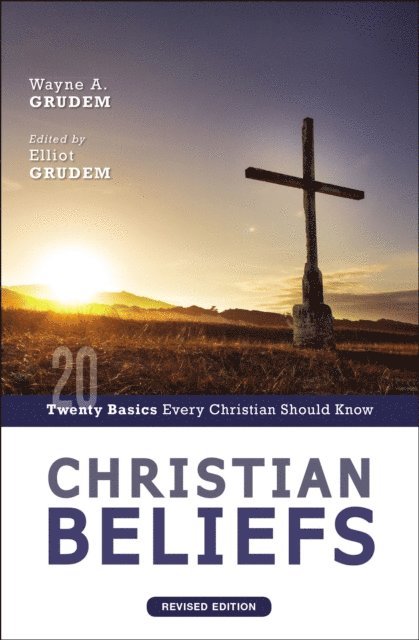 Wayne A. Grudem, Elliot Grudem - Christian Beliefs, Revised Edition, E-bok