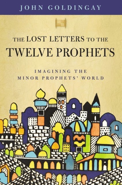 Dr. John Goldingay - Lost Letters to the Twelve Prophets, E-bok