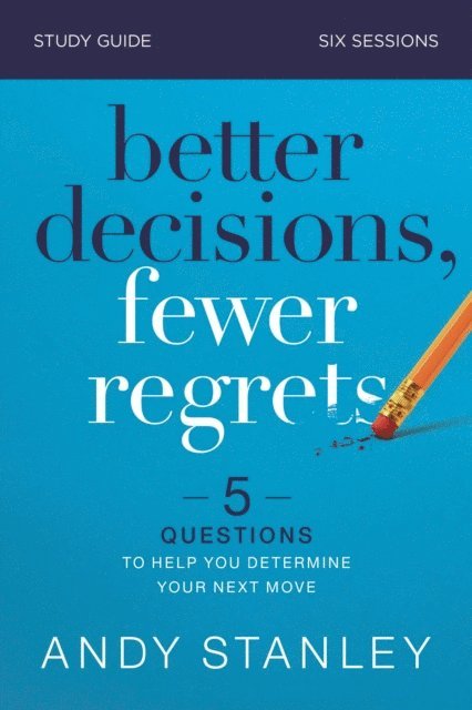 Andy Stanley - Better Decisions, Fewer Regrets Bible Study Guide, E-bok