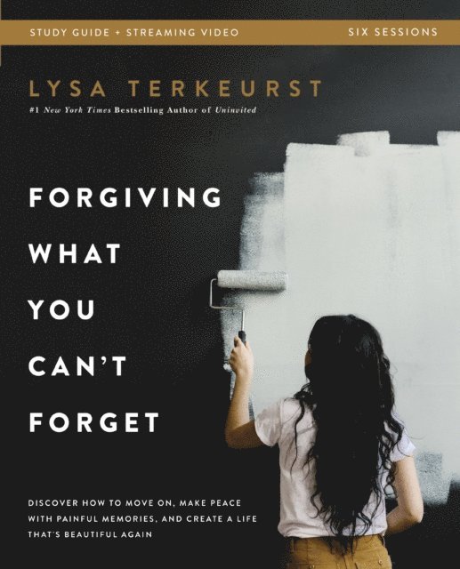 Lysa TerKeurst - Forgiving What You Can't Forget Bible Study Guide plus Streaming Video, E-bok