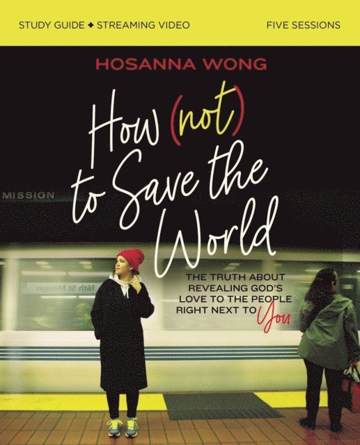 Hosanna Wong - How (Not) to Save the World Bible Study Guide plus Streaming Video, E-bok