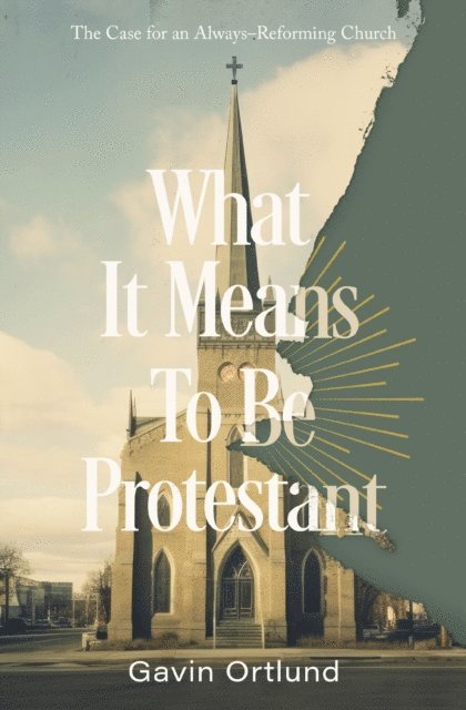 Gavin Ortlund - What It Means to Be Protestant, E-bok