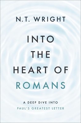 Wright N. T. Wright - Into the Heart of Romans, Inbunden