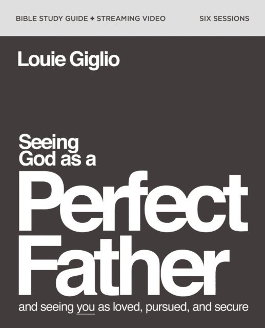 Louie Giglio - Seeing God as a Perfect Father Bible Study Guide plus Streaming Video, E-bok